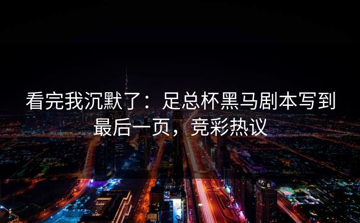 看完我沉默了：足总杯黑马剧本写到最后一页，竞彩热议