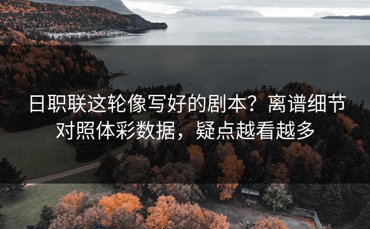日职联这轮像写好的剧本？离谱细节对照体彩数据，疑点越看越多