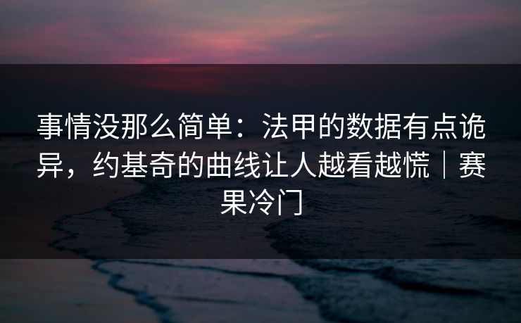 事情没那么简单:法甲的数据有点诡异,约基奇的曲线让人越看越慌|赛果冷门 事情没那么简单:法甲的数据有点诡异,约基奇的曲线让人越看越慌|赛果冷门